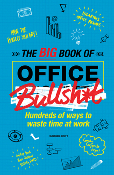 Hardcover The Big Book of Office Bullsh*t: Hundreds of Ways to Waste Time at Work Book