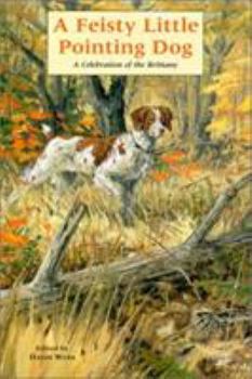Hardcover A Feisty Little Pointing Dog: A Celebration of the Brittany Book