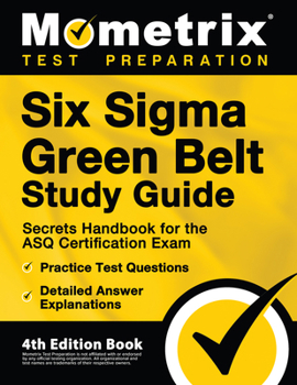 Paperback Six SIGMA Green Belt Study Guide - Secrets Handbook for the Asq Certification Exam, Practice Test Questions, Detailed Answer Explanations: [4th Editio Book