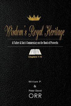 Paperback Wisdom's Royal Heritage: A Father & Son's Commentary on the Book of Proverbs: Chapters 1-15 Book