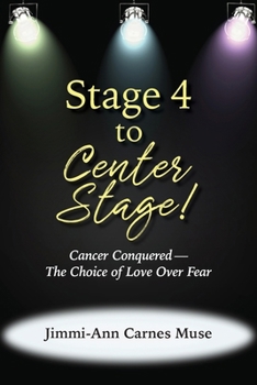 Stage 4 To Center Stage: Cancer Conquered—The Choice of Love Over Fear