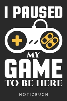 I Paused My Game To Be Here: Din A5 Heft (Liniert) Mit Linien Für Zocker & Gamer | Notizbuch Tagebuch Planer Für Gaming Computerspiel Fans | Notiz ... Journal Zocken Notebook (German Edition)