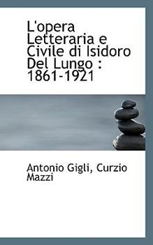 Paperback L'Opera Letteraria E Civile Di Isidoro del Lungo: 1861-1921 Book