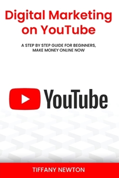 Paperback Digital Marketing on YouTube: A Step by Step Guide for Beginners, Make Money Online Now Book