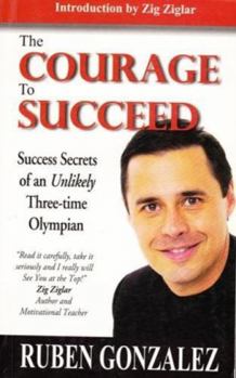 Paperback The Courage To Succeed: Success Secrets Of An Unlikely Three-Time Olympian Book