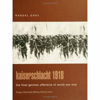 Hardcover Kaiserschlacht 1918: The Final German Offensive of World War One (Praeger Illustrated Military History) Book