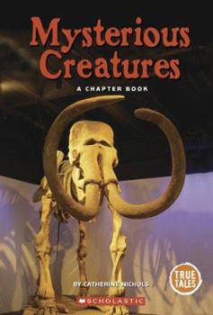 Mysterious Creatures: A Chapter Book (True Tales: Exploration and Discovery)