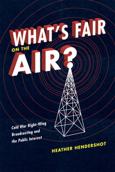 Paperback What's Fair on the Air?: Cold War Right-Wing Broadcasting and the Public Interest Book