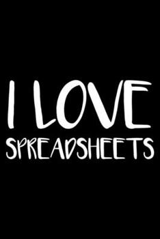 I Love Spreadsheets: Productivity Planner, Daily Organizer, Sarcastic Notebook For Work, Office Humor, Gag Journal For Colleagues, Accountants