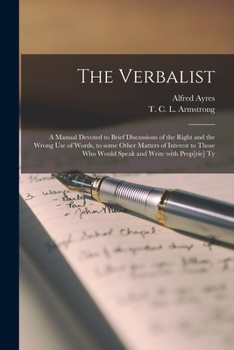 Paperback The Verbalist [microform]: a Manual Devoted to Brief Discussions of the Right and the Wrong Use of Words, to Some Other Matters of Interest to Th Book