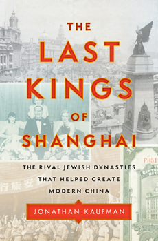 Hardcover The Last Kings of Shanghai: The Rival Jewish Dynasties That Helped Create Modern China Book