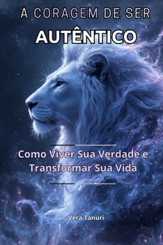Paperback A Coragem de Ser Autêntico: Como Viver Sua Verdade e Transformar Sua Vida [Portuguese] Book