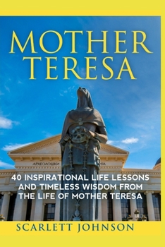 Paperback Mother Teresa: 40 Inspirational Life Lessons And Timeless Wisdom From The Life Of Mother Teresa Book