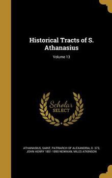 Hardcover Historical Tracts of S. Athanasius; Volume 13 Book