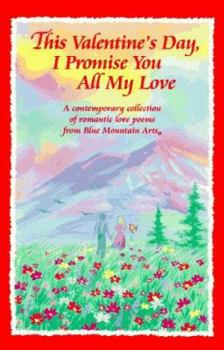 Hardcover This Valentine's Day, I Promise You All My Love: A Contemporary Collection of Romantic Love Poems from Blue Mountain Arts Book