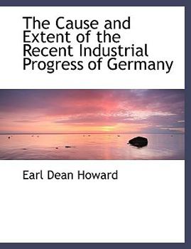 The Cause and Extent of the Recent Industrial Progress of Germany