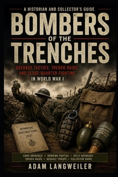 Grenade Warfare in the Great War: Bombers, Rifle Grenadiers, Trench Raids, and the Tactics of Close Combat, 1914–1918 (Everyday Life in the Great War)