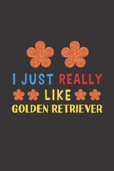 I Just Really Like Golden Retriever: Dog Training Logbook For Peoples Who Loves Their Golden Retriever Dog