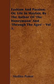 Fashion and Passion; Or, Life in Mayfair, by the Author of 'the Honeymoon' and 'through the Ages' - Vol 3.