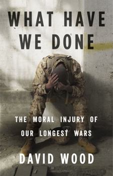 Hardcover What Have We Done: The Moral Injury of Our Longest Wars Book