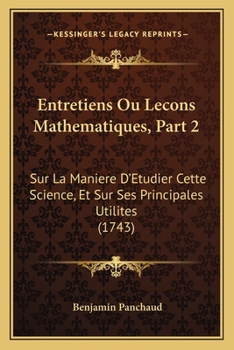 Paperback Entretiens Ou Lecons Mathematiques, Part 2: Sur La Maniere D'Etudier Cette Science, Et Sur Ses Principales Utilites (1743) [French] Book