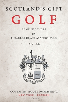 Scotland's Gift, Golf: Reminiscences by Charles Blair Macdonald