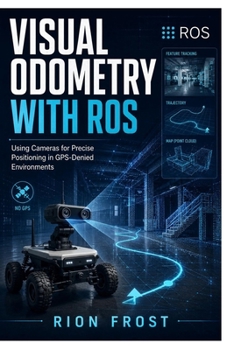 Paperback Visual Odometry with ROS: Using Cameras for Precise Positioning in GPS-Denied Environments Book