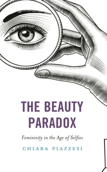 Hardcover The Beauty Paradox: Femininity in the Age of Selfies Book