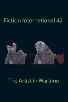 Fiction International 42: The Artist In Wartime