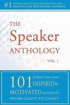 Paperback The Speaker Anthology, Vol 1: 101 Stories That Have Inspired and Motivated Audiences from Coast to Coast Book