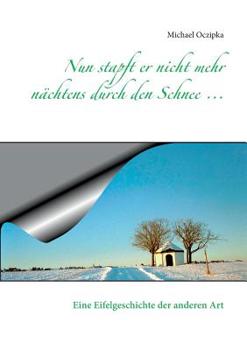 Paperback Nun stapft er nicht mehr nächtens durch den Schnee ...: Eine Eifelgeschichte der anderen Art [German] Book
