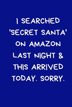 I Searched 'Secret Santa' On Amazon Last Night & This Arrived Today. Sorry.: Humour Coworker Gift: Blue Lined Paperback Journal / Notebook