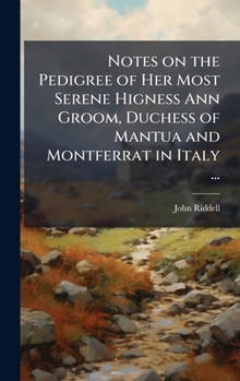 Notes on the Pedigree of Her Most Serene Higness Ann Groom, Duchess of Mantua and Montferrat in Italy ...