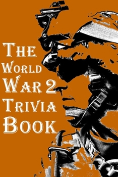 Paperback The World War 2 Trivia Book: The Most Interesting Trivia Book About The Second World War Book