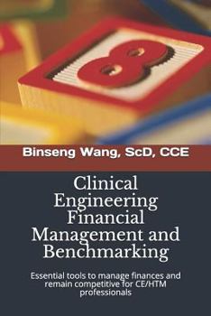 Paperback Clinical Engineering Financial Management and Benchmarking: Essential tools to manage finances and remain competitive for clinical engineering/healthc Book