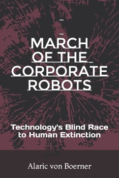 Paperback March of the Corporate Robots: Technology's blind Race to Human Extinction Book