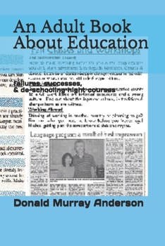 Paperback An Adult Book About Education: failures, successes, & de-schooling night courses Book