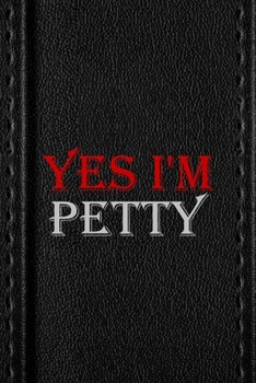 Paperback Yes I'm Petty: All Purpose 6x9 Blank Lined Notebook Journal Way Better Than A Card Trendy Unique Gift Black Texture Petty Book