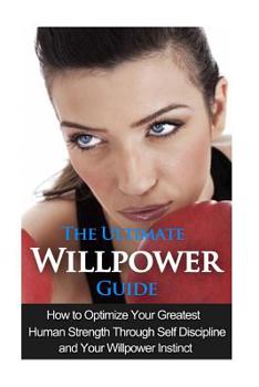 Paperback The Ultimate Willpower Guide: How to Optimize Your Greatest Human Strength through Self-Discipline & Your Willpower Instinct Book