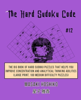 Paperback The Hard Sudoku Code #12: The Big Book Of Hard Sudoku Puzzles That Helps You Improve Concentration And Analytical Thinking Abilities (Large Prin Book