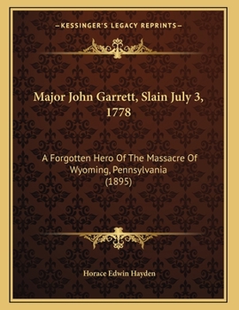 Paperback Major John Garrett, Slain July 3, 1778: A Forgotten Hero Of The Massacre Of Wyoming, Pennsylvania (1895) Book