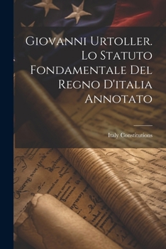 Paperback Giovanni Urtoller. Lo Statuto Fondamentale Del Regno D'italia Annotato [Italian] Book