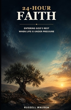 24 Hour Faith: Entering God’s Rest When Life Is Under Pressure