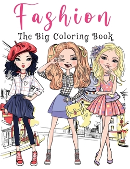 Paperback The Big Fashion Coloring Book: Over 300 Fun and Stylish Fashion and Beauty Coloring Pages for Girls, Kids, Teens and Women With Gorgeous Fun Fashion Book