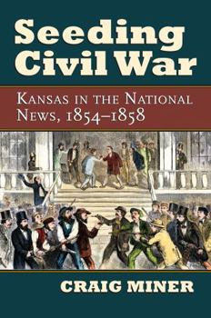 Hardcover Seeding Civil War: Kansas in the National News, 1854-1858 Book