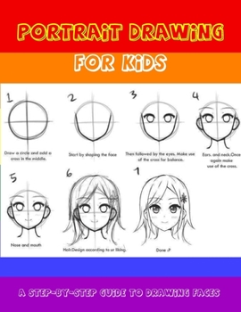 Portrait Drawing for Kids - A Step-by-Step Guide to Drawing Faces: A Perfect Gift for Kids who Want to Discover their Love for Art - Guided Portret Drawing for Beginners!