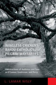 Wingless Chickens, Bayou Catholics, and Pilgrim Wayfarers: Constructions of Audience and Tone in O'Connor, Gautreaux, and Percy - Book  of the Flannery O'Connor Series