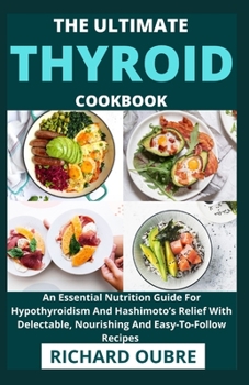 Paperback The Ultimate Thyroid Cookbook: An Essential Nutrition Guide For Hypothyroidism And Hashimoto's Relief With Delectable, Nourishing And Easy-To-Follow Book