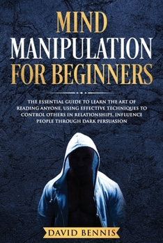 Paperback Mind Manipulation for Beginners: The Essential Guide to Learn the Art of Reading Anyone, Using Effective Techniques to Control Others in Relationships Book