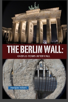 Paperback The Berlin Wall: Over 25 Years After Fall: Tracking the Remnant from the Wedding District to the Oberbaum Bridge Book